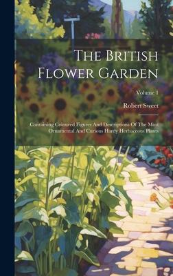 The British Flower Garden: Containing Coloured Figures And Descriptions Of The Most Ornamental And Curious Hardy Herbaceous Plants; Volume 1