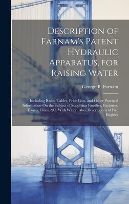 Description of Farnam’s Patent Hydraulic Apparatus, for Raising Water: Including Rules, Tables, Price Lists, and Other Practical Information On the Su