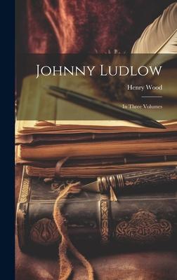 Johnny Ludlow: In Three Volumes