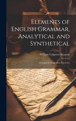 Elements of English Grammar, Analytical and Synthetical: Arranged in Progressive Exercises