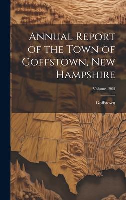 Annual Report of the Town of Goffstown, New Hampshire; Volume 1905