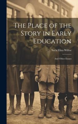 The Place of the Story in Early Education: And Other Essays