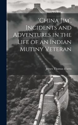 ’china Jim’, Incidents and Adventures in the Life of an Indian Mutiny Veteran