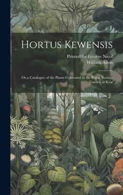 Hortus Kewensis: Or, a Catalogue of the Plants Cultivated in the Royal Botanic Garden at Kew