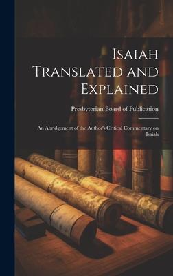 Isaiah Translated and Explained: An Abridgement of the Author’s Critical Commentary on Isaiah