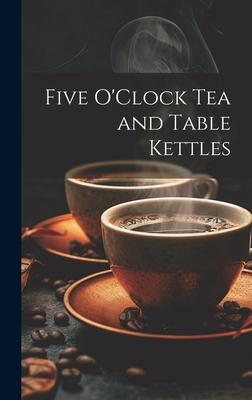 Five O’Clock Tea and Table Kettles