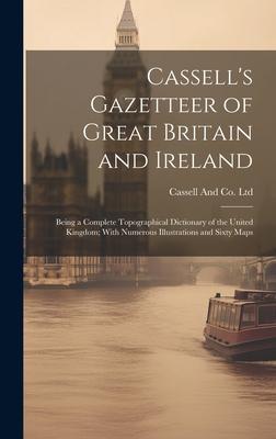 Cassell’s Gazetteer of Great Britain and Ireland: Being a Complete Topographical Dictionary of the United Kingdom; With Numerous Illustrations and Six