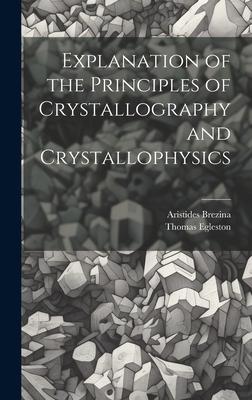 Explanation of the Principles of Crystallography and Crystallophysics