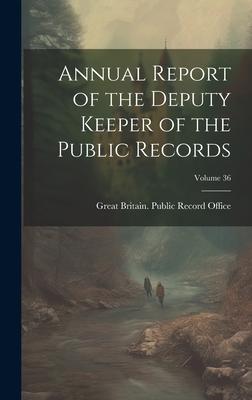 Annual Report of the Deputy Keeper of the Public Records; Volume 36