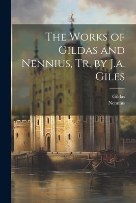 The Works of Gildas and Nennius, Tr. by J.a. Giles