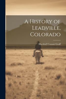 A History of Leadville, Colorado