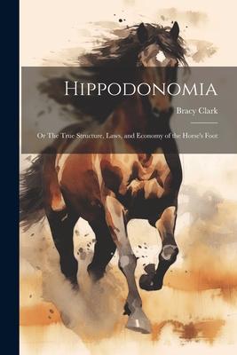 Hippodonomia: Or The True Structure, Laws, and Economy of the Horse’s Foot