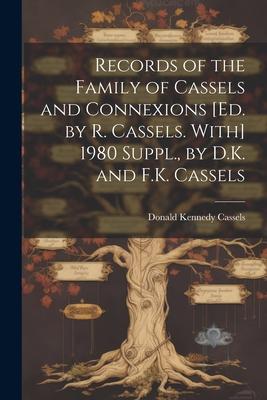 Records of the Family of Cassels and Connexions [Ed. by R. Cassels. With] 1980 Suppl., by D.K. and F.K. Cassels