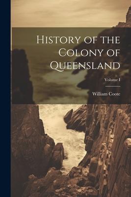 History of the Colony of Queensland; Volume I