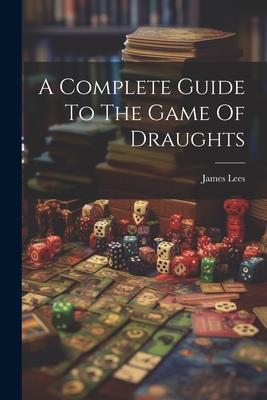 A Complete Guide To The Game Of Draughts