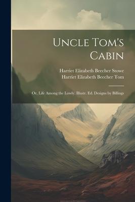 Uncle Tom’s Cabin: Or, Life Among the Lowly. Illustr. Ed. Designs by Billings