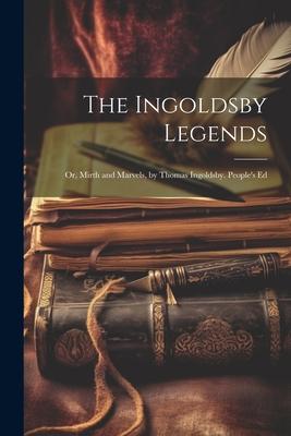 The Ingoldsby Legends: Or, Mirth and Marvels, by Thomas Ingoldsby. People’s Ed