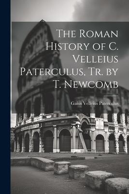 The Roman History of C. Velleius Paterculus, Tr. by T. Newcomb