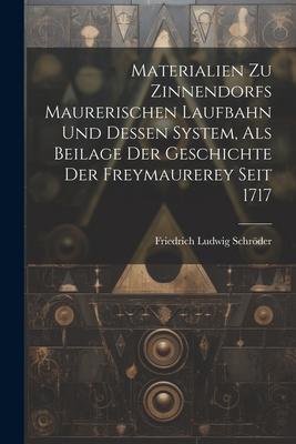 Materialien Zu Zinnendorfs Maurerischen Laufbahn Und Dessen System, Als Beilage Der Geschichte Der Freymaurerey Seit 1717