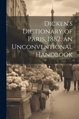 Dicken’s Dictionary of Paris, 1882. an Unconventional Handbook