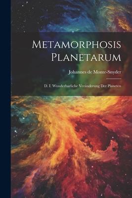 Metamorphosis Planetarum: D. I. Wunderbarliche Veränderung Der Planeten