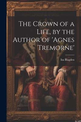 The Crown of a Life, by the Author of ’agnes Tremorne’