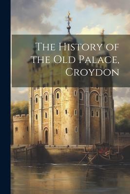 The History of the Old Palace, Croydon