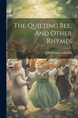 The Quilting Bee, And Other Rhymes