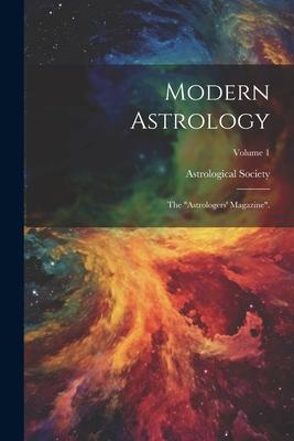 Modern Astrology: The astrologers’ Magazine.; Volume 1