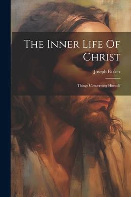 The Inner Life Of Christ: Things Concerning Himself