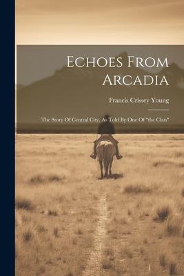 Echoes From Arcadia: The Story Of Central City, As Told By One Of the Clan