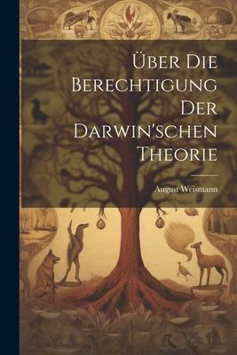 Über Die Berechtigung Der Darwin’schen Theorie