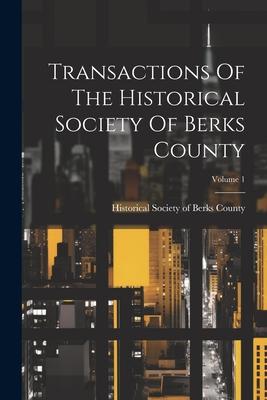 Transactions Of The Historical Society Of Berks County; Volume 1