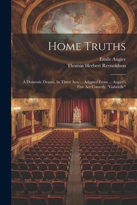 Home Truths: A Domestic Drama, In Three Acts ... Adapted From ... Augier’s Five Act Comedy, gabrielle