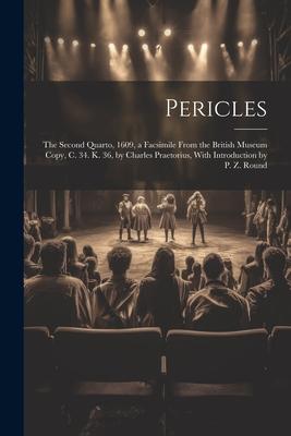 Pericles: The Second Quarto, 1609, a Facsimile From the British Museum Copy, C. 34. K. 36, by Charles Praetorius, With Introduct