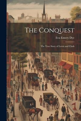 The Conquest: The True Story of Lewis and Clark