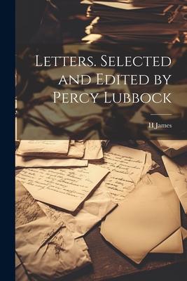 Letters. Selected and Edited by Percy Lubbock