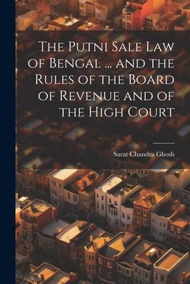 The Putni Sale law of Bengal ... and the Rules of the Board of Revenue and of the High Court