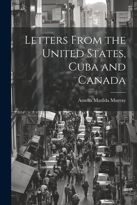 Letters From the United States, Cuba and Canada