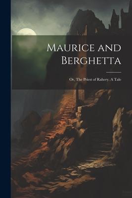 Maurice and Berghetta; or, The Priest of Rahery. A Tale