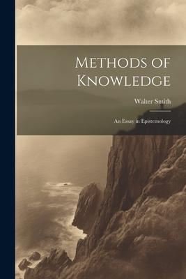 Methods of Knowledge; an Essay in Epistemology