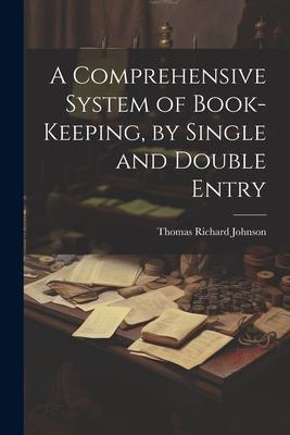 A Comprehensive System of Book-Keeping, by Single and Double Entry