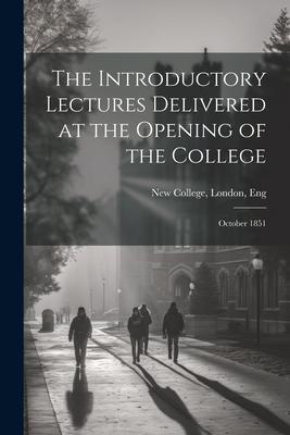 The Introductory Lectures Delivered at the Opening of the College: October 1851