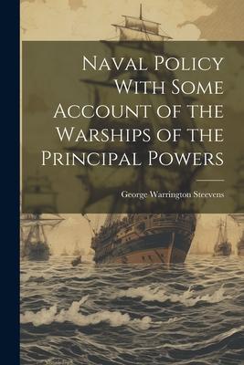 Naval Policy With Some Account of the Warships of the Principal Powers