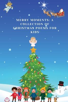 Merry Moments: A Collection of Christmas Poems for Kids