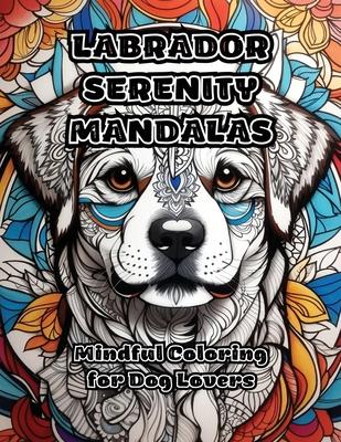 Labrador Serenity Mandalas: Mindful Coloring for Dog Lovers