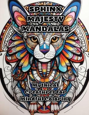 Sphinx Majesty Mandalas: Mythical Creatures for Mindful Coloring