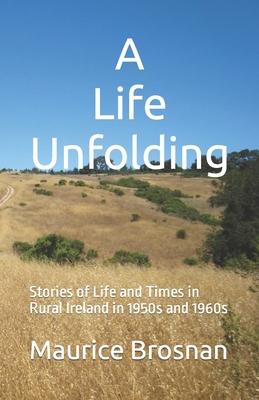 A Life Unfolding: Stories of Life and Times in Rural Ireland in 1950s and 1960s