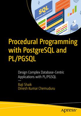 Procedural Programming with PostgreSQL and Pl/Pgsql: Design Complex Database-Centric Applications with Pl/Pgsql