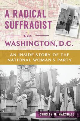 A Radical Suffragist in Washington, DC: The Inside Story of the National Woman’s Party